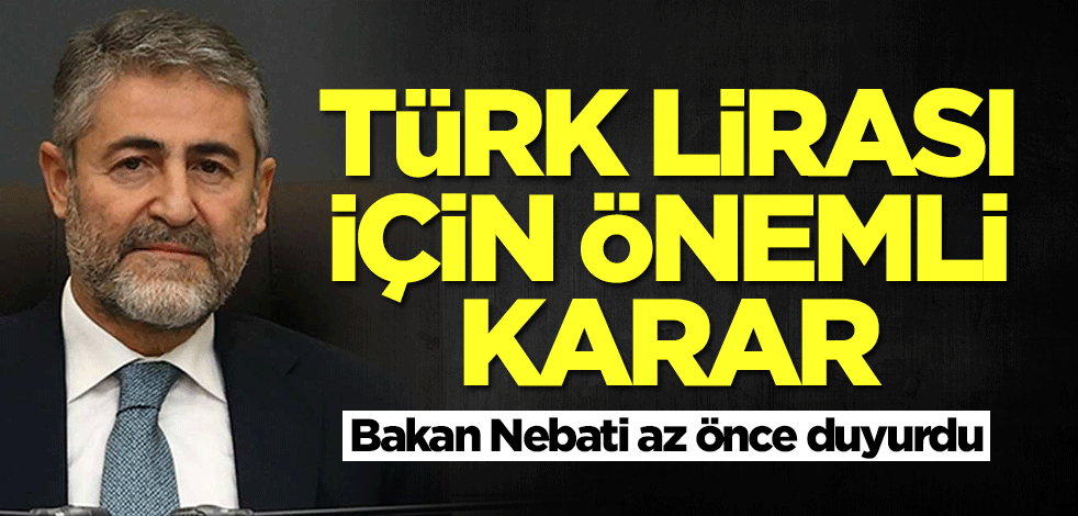 Türk lirası için önemli karar! Bakan Nureddin Nebati duyurdu