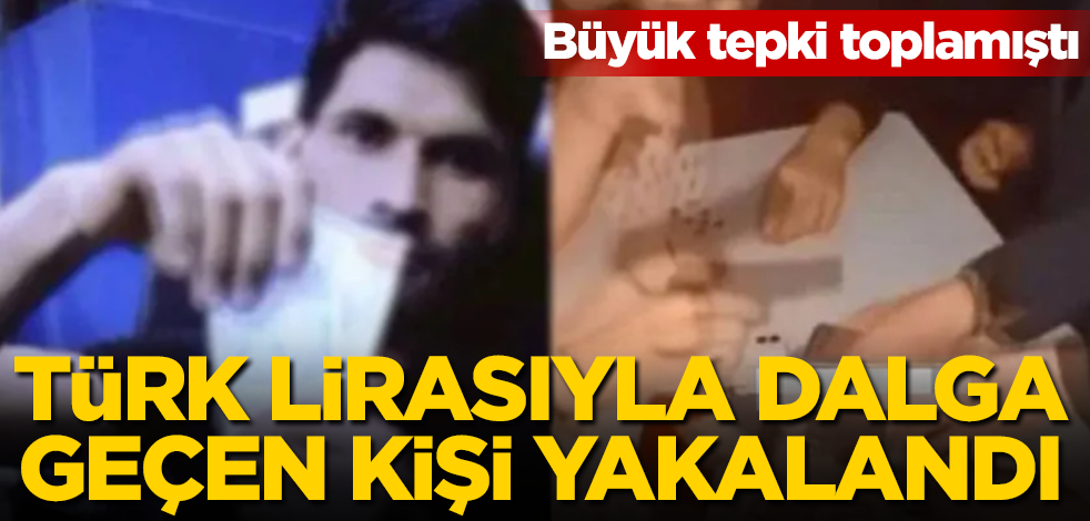 Türk lirası ile dalga geçen şüpheli yakalandı