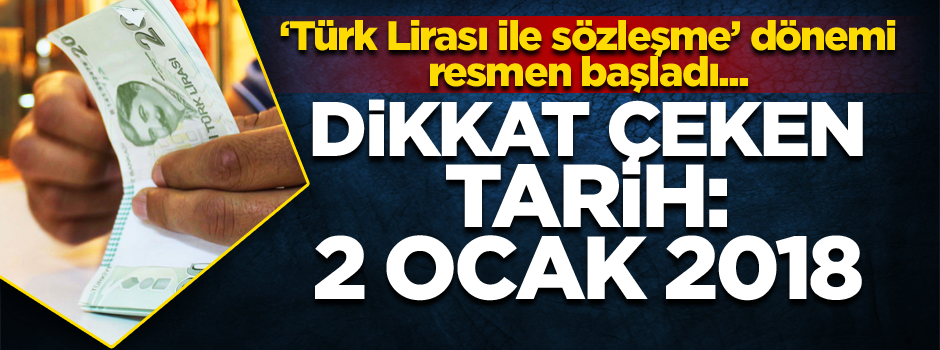"Türk Lirası ile sözleşme" dönemi resmen başladı... Dikkat çeken tarih: 2 Ocak 2018