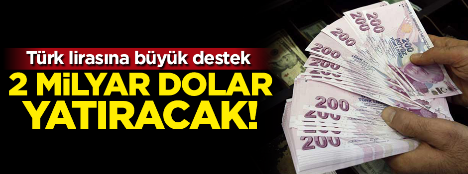 Türk lirasına büyük destek! 2 milyar dolar yatıracak
