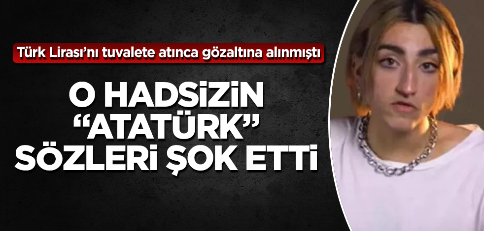 Türk Lirası'nı tuvalete atınca gözaltına alınmıştı! O hadsizin "Atatürk" sözleri şok etti
