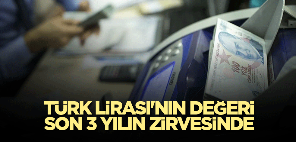 Türk Lirası'nın değeri son 3 yılın zirvesinde