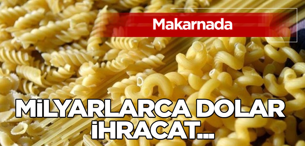 Türk makarna üreticileri ihracat hedefini yükseltti: Dikkat çeken çıldırtacak hamle, 1 milyar dolar
