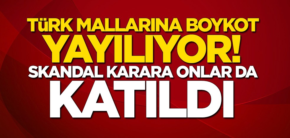 Türk mallarına boykot yayılıyor... Skandal karara dev şirket de katıldı