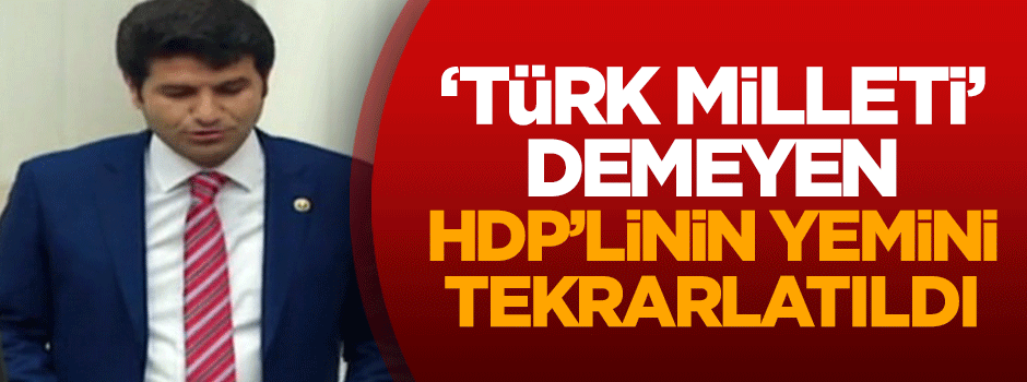 'Türk milleti' demeyen HDP'linin yemini tekrarlatıldı
