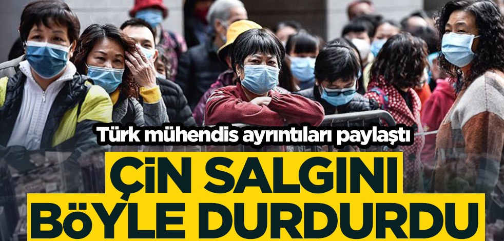 Türk mühendis ayrıntıları paylaştı! Çin salgını böyle durdurdu