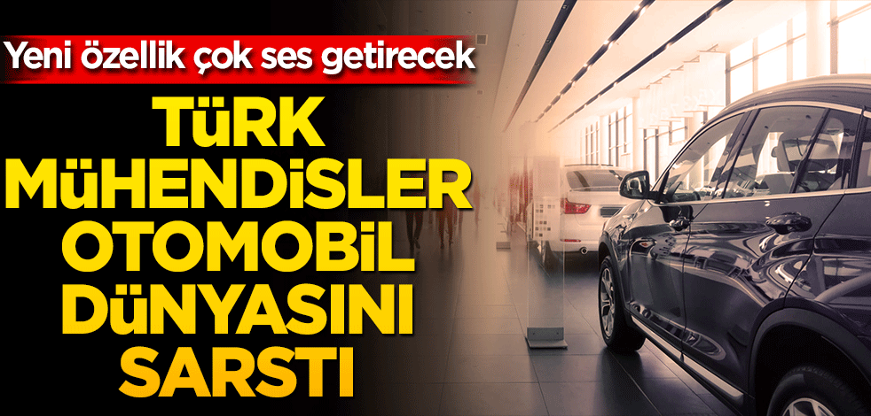 Türk mühendisler otomobil dünyasını sarstı! Yeni özellik çok ses getirecek