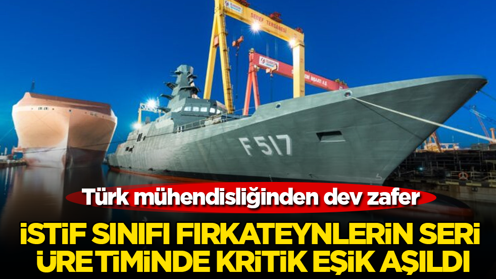 Türk mühendisliğinden dev zafer: İstif sınıfı fırkateynlerin seri üretiminde kritik eşik aşıldı