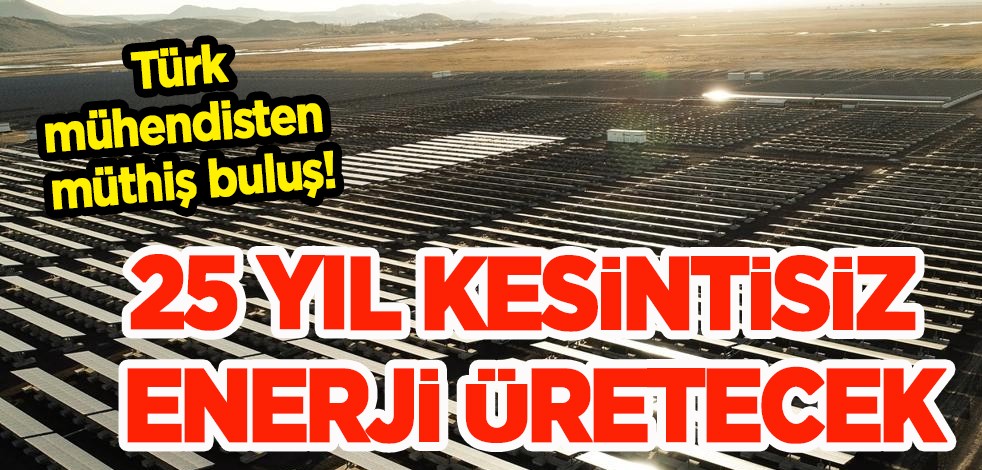 Türk mühendisten müthiş buluş! 2023'te faaliyete geçiyor! 25 yıl kesintisiz enerji üretecek