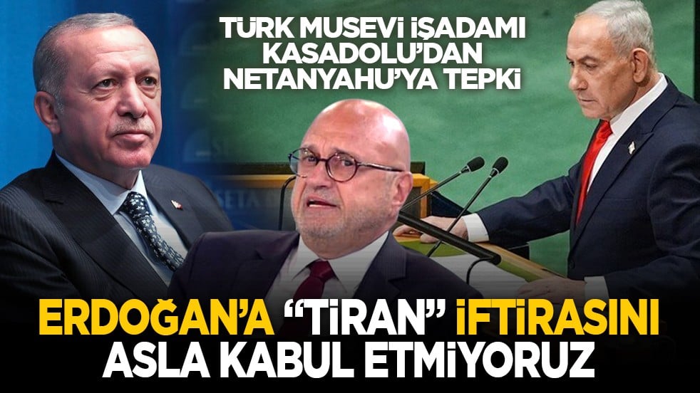 Türk Musevi işadamı Kasadolu’dan Netanyahu’ya tepki: Erdoğan’a “tiran” iftirasını asla kabul etmiyoruz