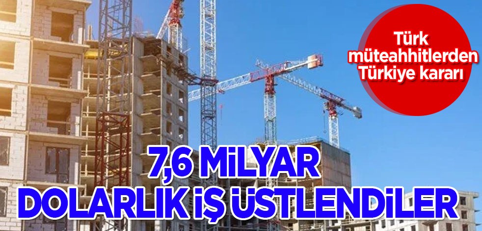 Türk müteahhitleri fitili ateşledi! Karar çıktı!: Yurt dışında 7,6 milyar dolarlık iş hamlesi geldi