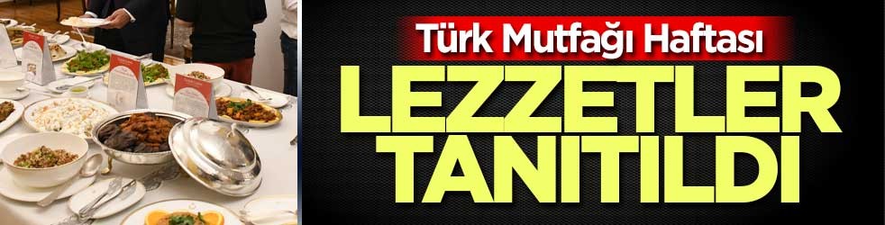 Türk Mutfağı Haftası! Türk lezzetleri tanıtıldı