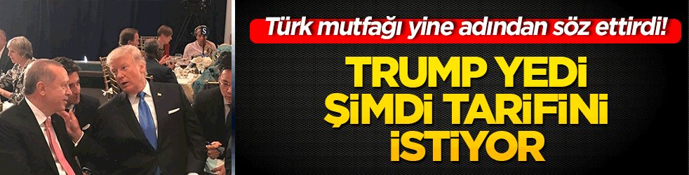 Türk mutfağı yine adından söz ettirdi! Trump yedi şimdi tarifini istiyor