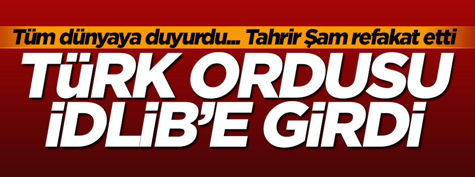 'Türk ordusu Tahrir Şam refakatinde İdlib'e girdi'