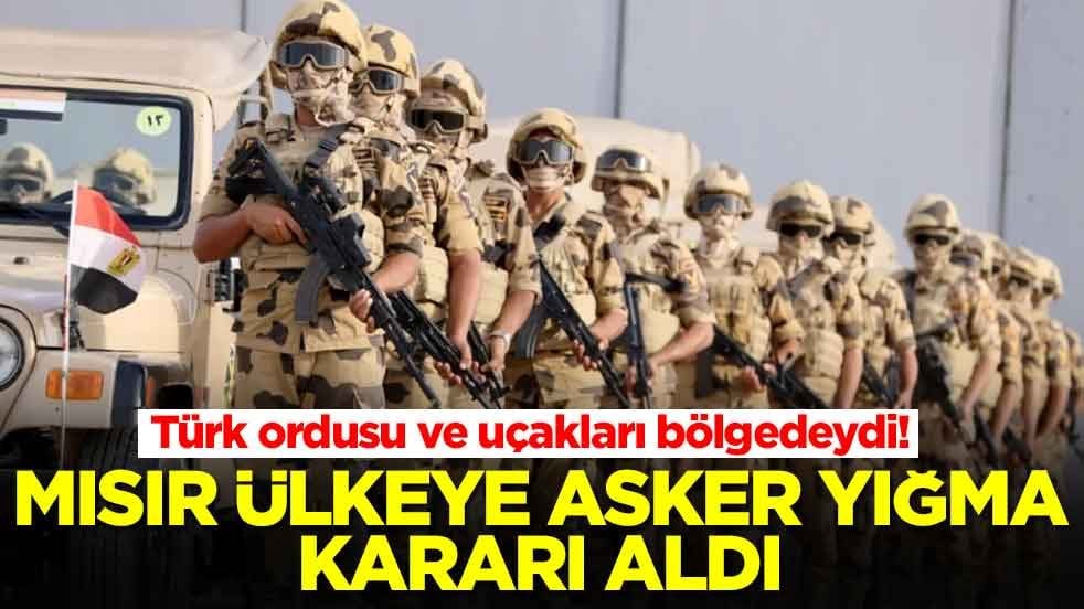 Türk ordusu ve savaş uçakları bölgedeydi: Mısır ülkeye asker yığma kararı aldı