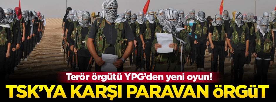 Türk ordusuna karşı Suriye'de paravan örgüt kurdular