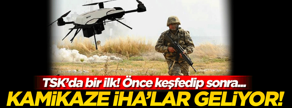 Türk ordusunda bir ilk! Kamikaze İHA'lar geliyor
