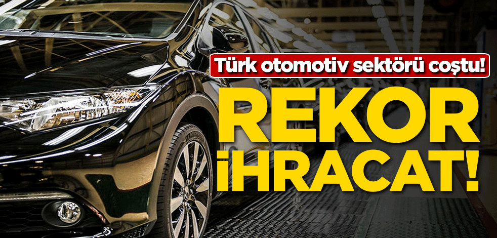 Türk otomotiv sektörü coştu! Rekor ihracat