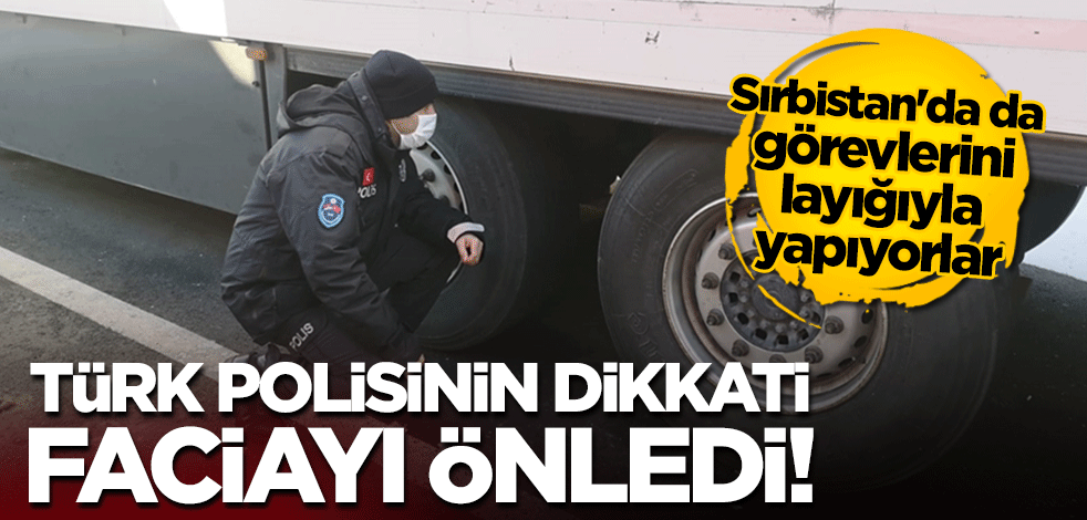 Türk polisinin dikkati faciayı önledi! Sırbistan'da da görevlerini layığıyla yapıyorlar