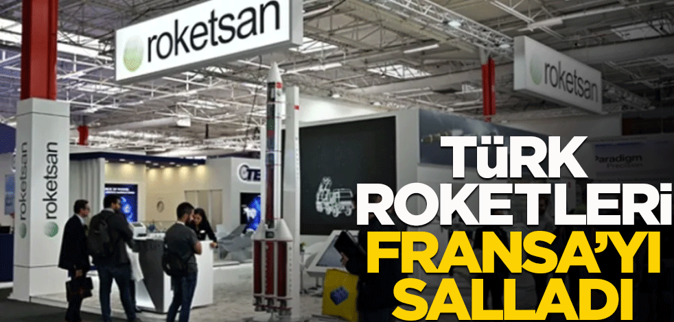 Türk roketleri Fransa'yı salladı