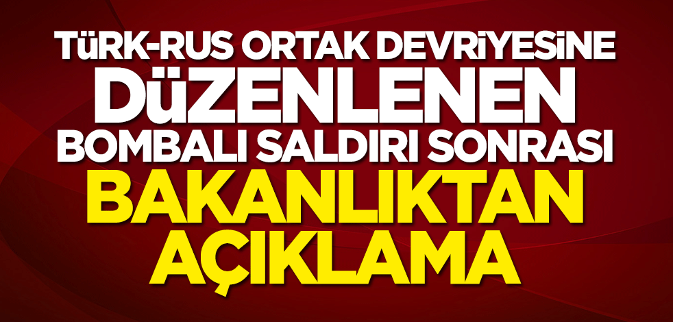 Türk-Rus ortak devriyesine düzenlenen bombalı saldırı sonrası bakanlıktan açıklama