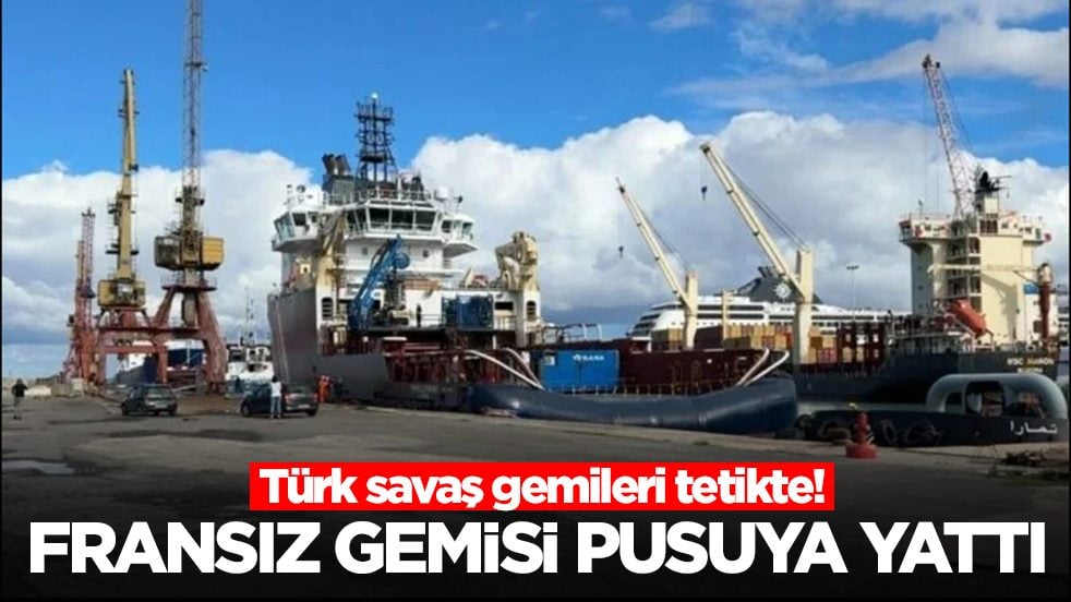 Türk savaş gemileri tetikte: Fransız gemisi pusuya yattı