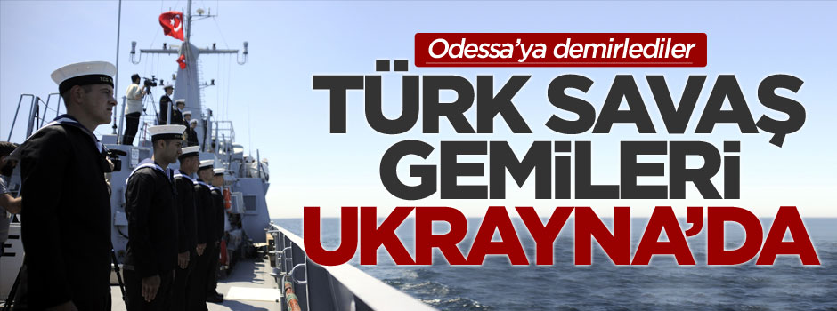 Türk savaş gemileri Ukrayna'nın Odessa limanında