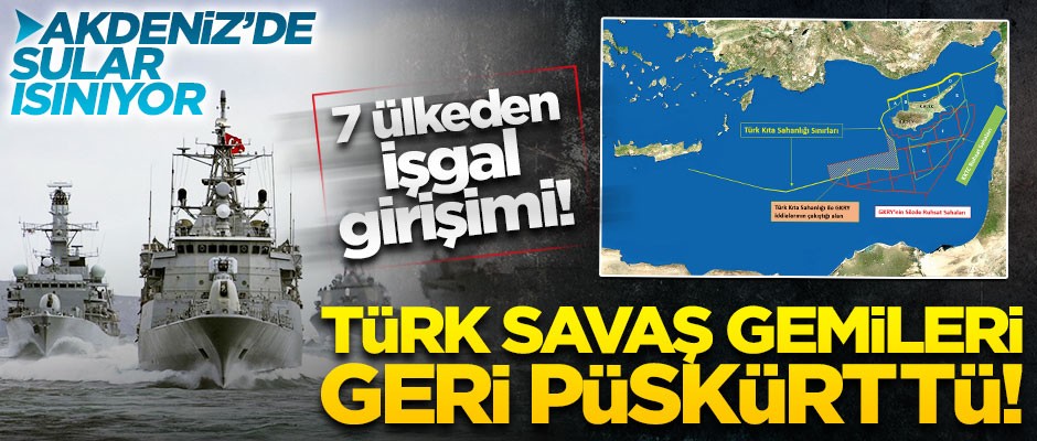 Türk savaş gemileri Akdeniz'de yabancı bayraklı 7 gemiyi geri püskürttü