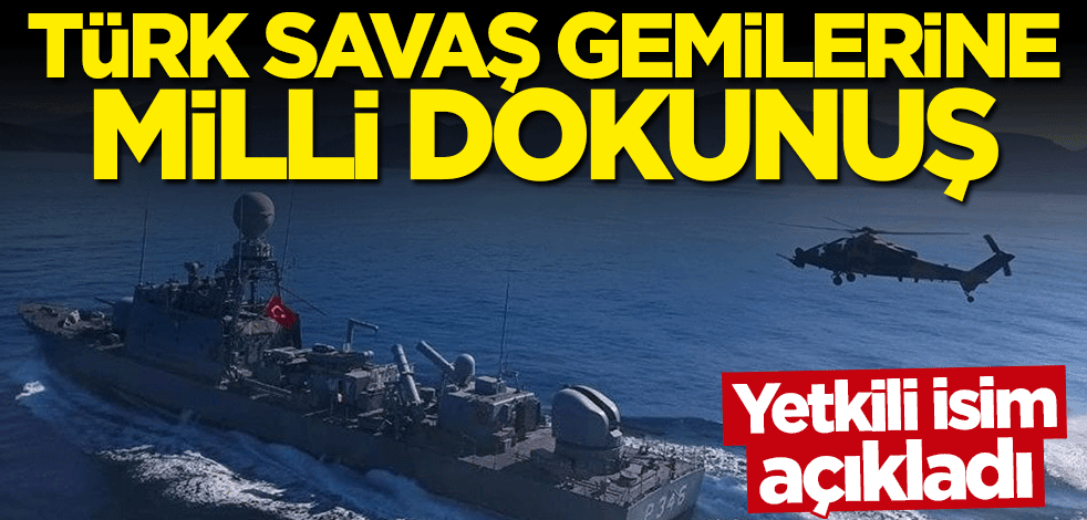 Türk savaş gemilerine milli dokunuş