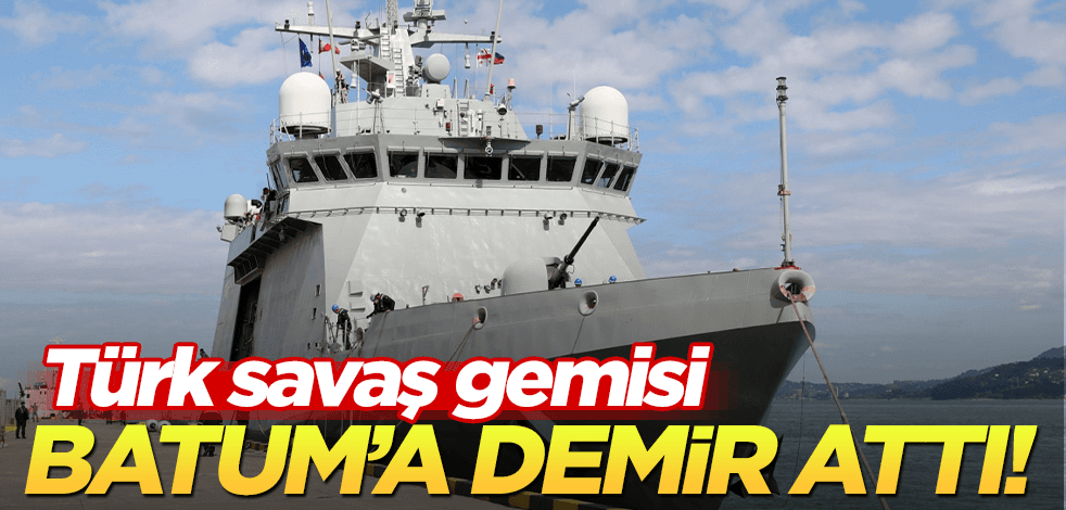 Türk savaş gemisi Batum’da!