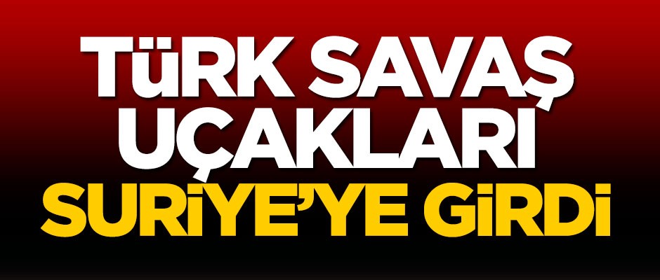 Türk savaş uçakları Doğal Kararlılık Harekâtı kapsamında Suriye'ye girdi