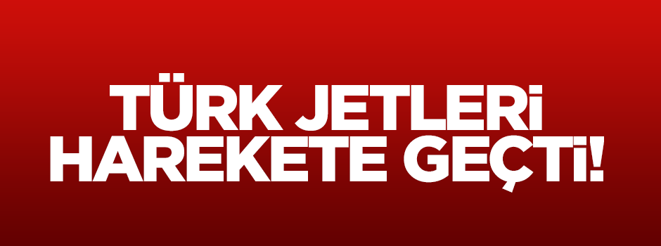 Türk savaş uçakları harekete geçti