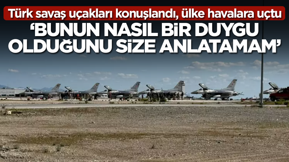 Türk savaş uçakları konuşlandı, ülke havalara uçtu: Bunun nasıl bir duygu olduğunu size anlatamam