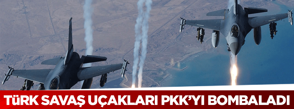 Türk savaş uçakları PKK'yı bombaladı