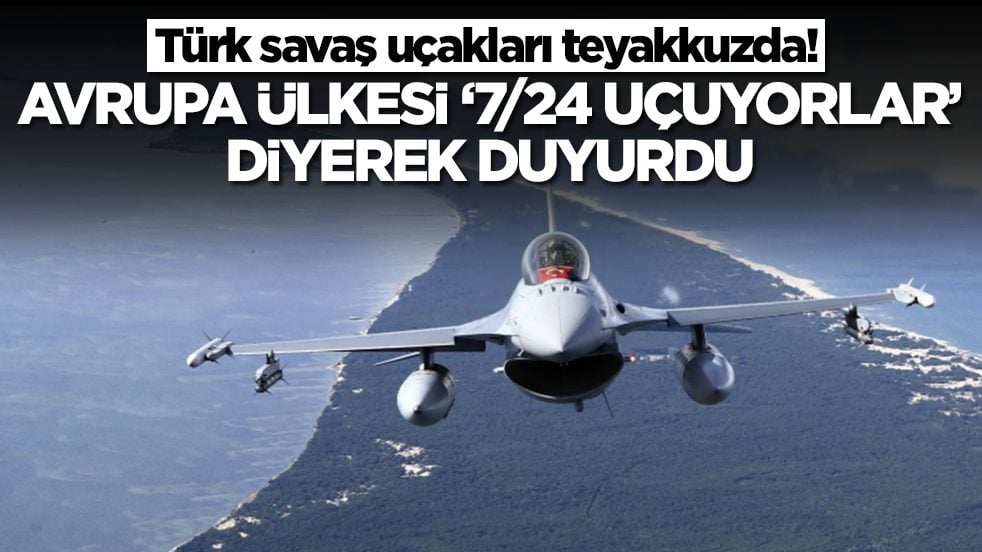 Türk savaş uçakları teyakkuzda: Avrupa ülkesi '7/24 uçuyorlar' diyerek duyurdu