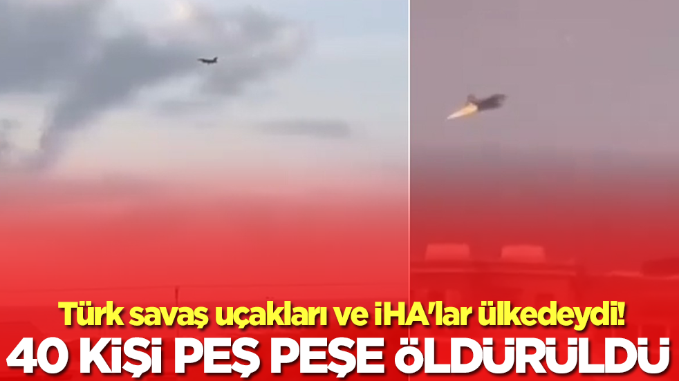 Türk savaş uçakları ve İHA'lar ülkedeydi!  40 kişi peş peşe öldürüldü