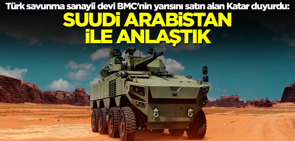 Türk savunma sanayii devi BMC'nin yarısını satın alan Katar duyurdu: Suudi Arabistan ile anlaştık