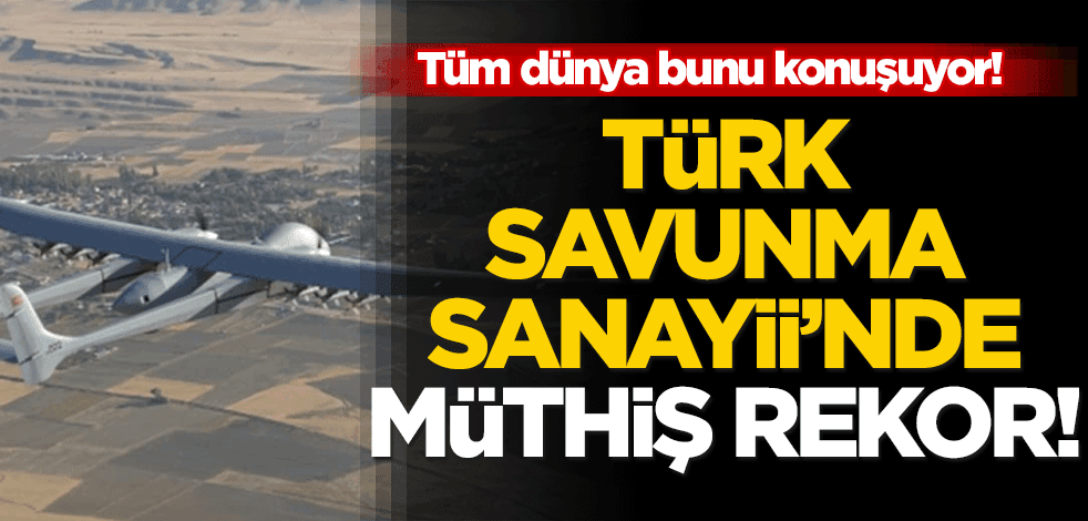 Türk Savunma Sanayii’nde müthiş rekor! Tüm dünya bunu konuşuyor