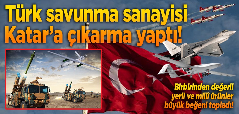 Türk savunma sanayisi Katar’a çıkarma yaptı! Birbirinden değerli yerli ve millî ürünler büyük beğeni topladı!