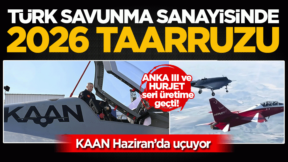 Türk savunma sanayisinde 2026 taarruzu: KAAN Haziran’da uçuyor, ANKA III ve HÜRJET seri üretime geçti!