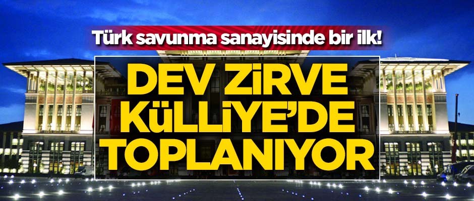 Türk savunma sanayisinde bir ilk! Dev zirve Külliye'de toplanıyor