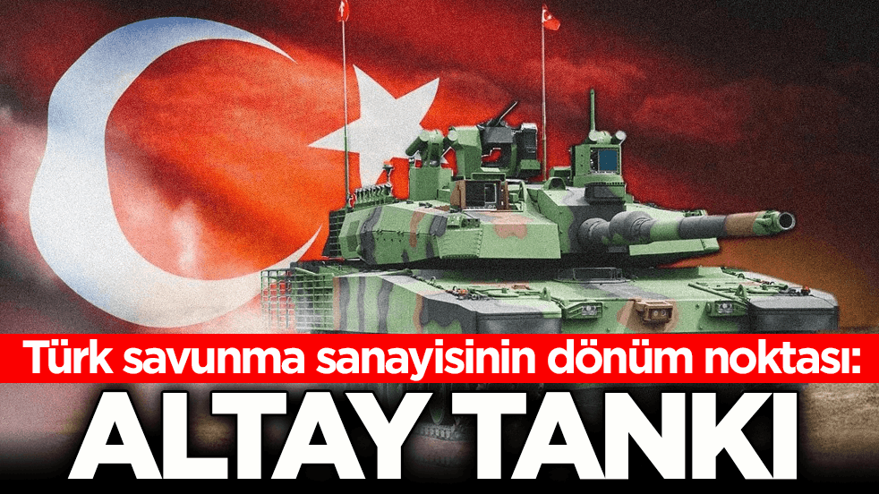 Türk savunma sanayisinin dönüm noktası: ALTAY Tankı