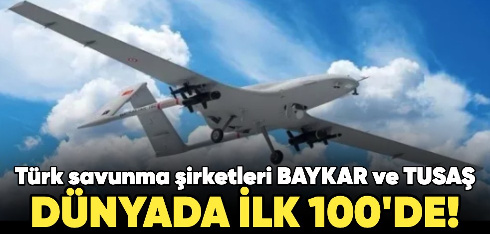 Türk savunma şirketleri BAYKAR ve TUSAŞ, dünyada ilk 100'de!