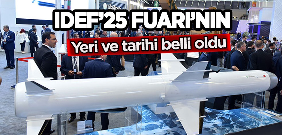 Türk SİHA'lar, Hava - Deniz araçları ve füze sistemleri IDEF’25 fuarında! Fuarının yeri ve tarihi belli oldu