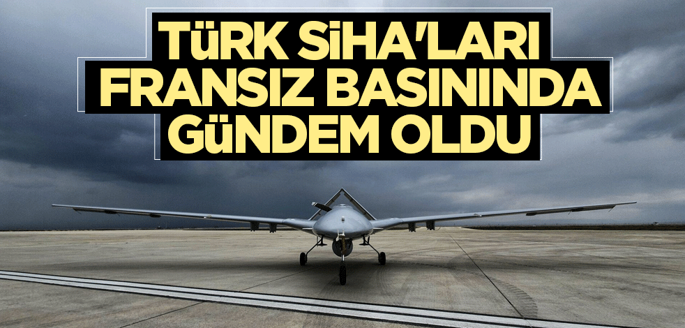 Türk SİHA'ları Fransız basınında gündem oldu