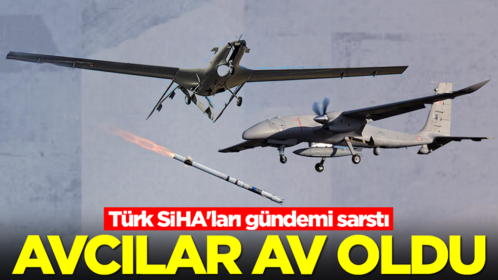 Türk SİHA'ları gündemi sarstı: Avcılar av oldu
