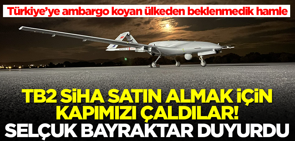 Türk SİHA'ları için ambargo koyan ülkeden beklenmedik hamle! Bayraktar TB2 SİHA almak için kapımızı çaldılar