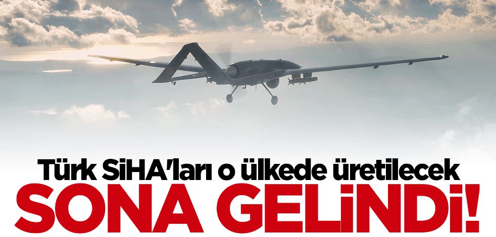 Türk SİHA'ları o ülkede üretilecek! Son aşamaya gelindi