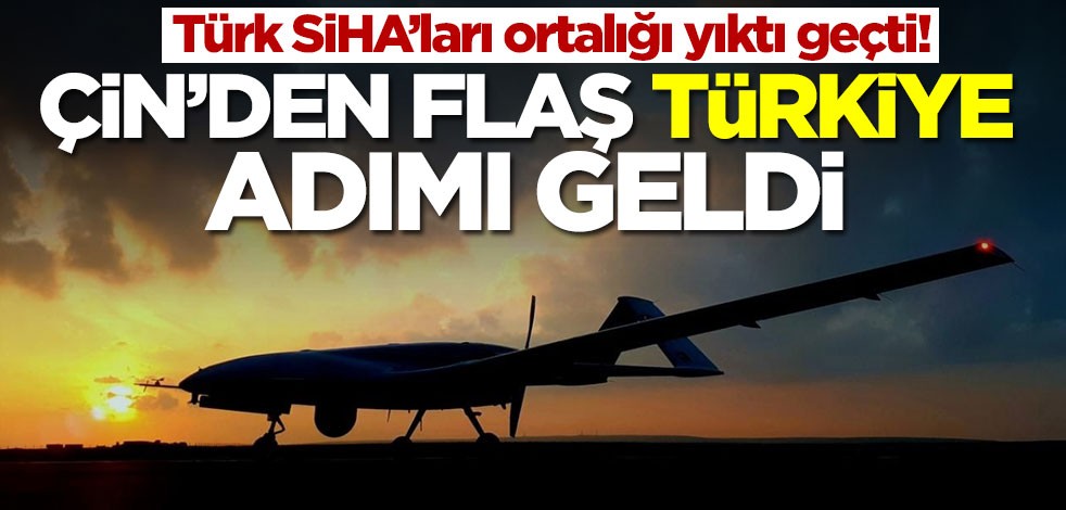 Türk SiHA’ları ortalığı yıktı geçti! Çin'den flaş Türkiye adımı geldi