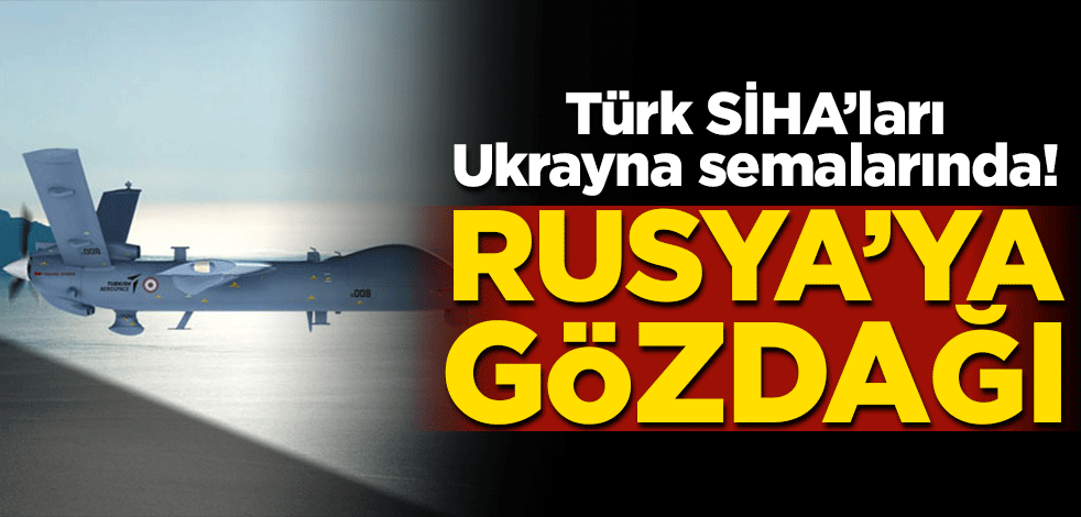 Türk SİHA’ları Ukrayna semalarında! Rusya'ya gözdağı